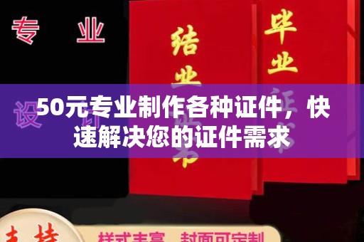 申扎50元专业制作各种证件，快速解决您的证件需求